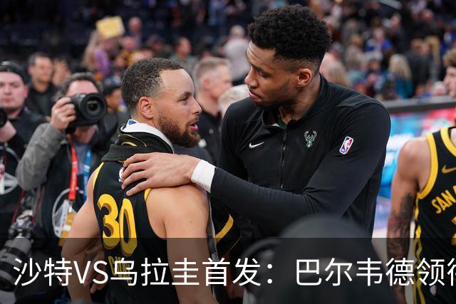 沙特VS乌拉圭首发：巴尔韦德领衔 努涅斯乌加特登场